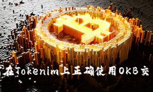 如何在Tokenim上正确使用OKB交易? 
